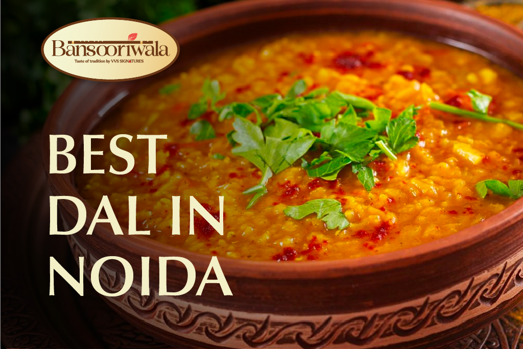 Read more about the article The Delectable Delights of Bansooriwala’s Best Dal in Noida